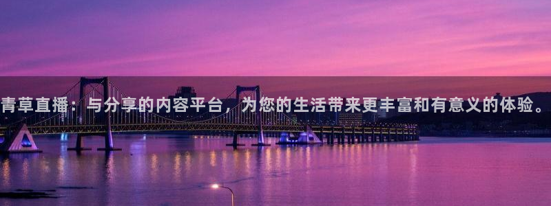 熊猫直播免费视频：青草直播：与分享的内容平台，为您的生活带来更丰富和有意义的体验。
