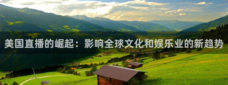熊猫体育平台官网：美国直播的崛起：影响全球文化和娱乐业的新趋势